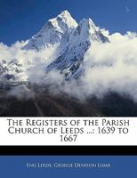 The Registers of the Parish Church of Leeds ...: 1639 to 1667 1142522822 Book Cover