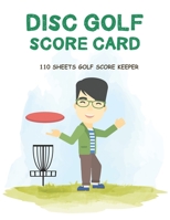 Disc Golf Score Card: 110 Sheets Disc Golf Score Sheets, Disc Golf Score Keeper Scorebook, Golf Notebook 1702494063 Book Cover