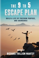The 9 to 5 Escape Plan: Build a Life of Freedom Purpose, and Abundance B0FFB21X7Y Book Cover