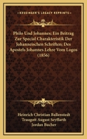 Philo Und Johannes; Ein Beitrag Zur Special Charakteristik Der Johanneischen Schriften; Des Apostels Johannes Lehre Vom Logos (1856) 116773324X Book Cover