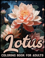 Lotus Flowers Coloring Book For Adults: Embark into the Lotus Flower Coloring Book B0CLZZB681 Book Cover