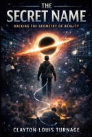 The Secret Name: Hacking the Geometry of Reality (The Cosmic Programmers) B0GWW3YD6F Book Cover