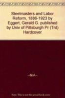 Steelmasters and Labor Reform, 1886-1923 0822938014 Book Cover