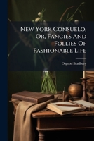 New York Consuelo, Or, Fancies and Follies of Fashionable Life 1271732890 Book Cover