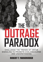 The Outrage Paradox: The Cult of Moral Superiority and Rise of Manufactured Victimhood B0FD36G6Y7 Book Cover