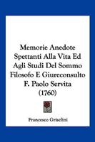 Memorie Anedote Spettanti Alla Vita Ed Agli Studi del Sommo Filosofo E Giureconsulto F. Paolo Servita... 1271356155 Book Cover