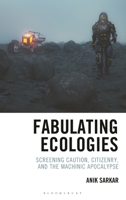 Fabulating Ecologies: Screening Caution, Citizenry, and the Machinic Apocalypse 1666921416 Book Cover