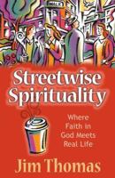 Streetwise Spirituality: Where Faith in God Meets Real Life 0736906525 Book Cover