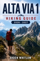 ALTA VIA 1 HIKING GUIDE 2026 – 2027: A Step-by-Step Companion to Routes, Mountain Huts, and Alpine Planning in the Italian Dolomites (EPIC TRAILS OF THE WORLD SERIES) B0H4KQSXNH Book Cover