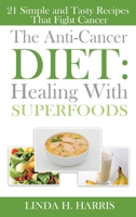 The Anti-Cancer Diet: Healing with Superfoods: 21 Simple and Tasty Recipes That Fight Cancer 1514358174 Book Cover