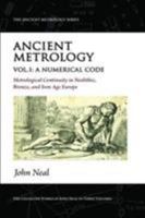 Ancient Metrology, Vol I: A Numerical Code - Metrological Continuity in Neolithic, Bronze, and Iron Age Europe 1906069115 Book Cover