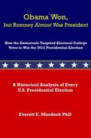 Obama Won, but Romney Almost Was President: How the Democrats Targeted Electoral College Votes to Win the 2012 Presidential Election 0923178147 Book Cover