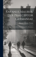 Rabanus Maurus, Der Praeceptor Germaniae: Ein Beitrag Zur Geschichte Der P�dagogik Des Mittelalters 0274152843 Book Cover