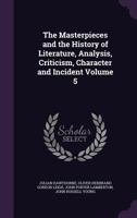 The Masterpieces and the History of Literature: Analysis, Criticism, Character and Incident, Volume 5 1147217122 Book Cover