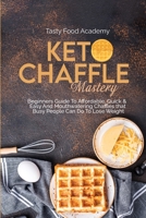 Keto Chaffles Mastery: Beginners Guide To Affordable, Quick & Easy And Mouthwatering Chaffles that Busy People Can Do To Lose Weight 1801761027 Book Cover