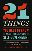 21 Things You Need to Know about Indigenous Self-Government: How to Dismantle the Indian ACT 1774586274 Book Cover