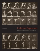 Indecent Exposures: Eadweard Muybridge's "Animal Locomotion" Nudes 0300209487 Book Cover