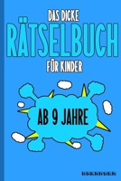Das Dicke Rätselbuch Für Kinder Ab 9 Jahre: Knifflige Aufgaben wie Wortschlangen, Zahlenrätsel, Labyrinth Spiele, Rätselaufgaben, Kreuzworträtsel mit B084DH5VHD Book Cover