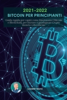 Bitcoin per principianti 2021 2022: Guida rapida per capire come funzionano I Bitcoin e Blockchain, per iniziare a guadagnare Crypto moneta velocemente 1801565724 Book Cover