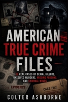 American True Crime Files: 10 Real Cases of Serial Killers, Unsolved Murders, Missing Persons, and Criminal Minds (True Crime Case Files) B0H26PSSZZ Book Cover