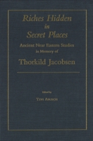 Riches Hidden in Secret Places: Ancient Near Eastern Studies in Memory of Thorkild Jacobsen 1575060612 Book Cover