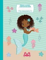 Primary Journal Composition Book : African American Mermaid Primary Story Journal Composition Notebook, Draw and Write Notebook, Composition Book with Picture Box, Composition Notebook with Space to D 1725183021 Book Cover