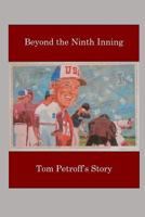 Beyond the Ninth Inning: Tom Petroff's Story 1523678844 Book Cover