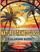 Nature Stained Glass Coloring Book: Radiant Nature: A Journey Through Glass Art and Natural Beauty 1923176056 Book Cover