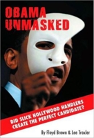 Obama Unmasked: Did Slick Hollywood Handlers Create the Perfect Candidate? 0936783591 Book Cover