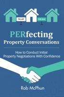 PERfecting Property Conversations: How to Conduct Initial Property Negotiations With Confidence 1916030572 Book Cover