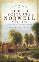 A Narrative of South Scituate Norwell 1849-1963: Remembering Its Past and the World Around It 154022533X Book Cover