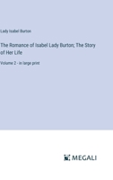The Romance of Isabel Lady Burton; The Story of Her Life: Volume 2 - in large print 3368352032 Book Cover