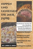 nippen und genießen DIE 20ER JAHRE: Kaufenhensiv Tauchen Sie ein in bewährte, vereinfachte Rezepte von RoarDie Zwanzigerjahre für die Küche von heute (German Edition) B0CWLSVP13 Book Cover