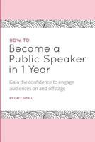 How to Become a Public Speaker in 1 Year: Gain the confidence to engage audiences on and offstage 1980314381 Book Cover