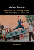 Modern Erasures: Revolution, the Civilizing Mission, and the Shaping of China's Past 1009012932 Book Cover
