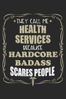 They Call Me Health Services Because Hardcore Badass Scares People: Personalized for Women or Men, Personalized Gift Perfect for anyone working in the Medical Industry. Doctors, Nurses, Med School Stu 1698880715 Book Cover