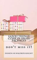 Good Things Come In Small Packages: Don't Miss It! 1453892451 Book Cover