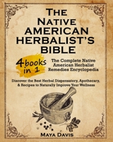 Native American Herbalist's Bible: 4 in 1-The Complete Native American Herbalist Remedies Encyclopedia. Discover the Best Herbal Dispensatory, Apothecary, & Recipes to Naturally Improve Your Wellness 180325310X Book Cover