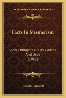 Facts in Mesmerism, and Thoughts on Its Causes and Uses 1377017508 Book Cover