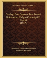 Catalogi Duo Operum Des. Erasmi Roterodami Ab Ipso Conscripti Et Digesti (1537) 1166576485 Book Cover