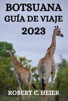 BOTSUANA GUÍA DE VIAJE 2023: QUÉ HACER, DÓNDE IR Y QUÉ VER EN BOTSWANA B0C47TV5K2 Book Cover