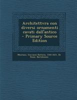 Architettvra Con Diversi Ornamenti Cavati Dall'antico - Primary Source Edition B0BQJQ6ML4 Book Cover