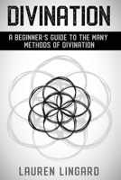 Divination: A Beginner's Guide to the Many Methods of Divination 1761037609 Book Cover