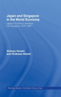 Japan and Singapore in the World Economy: Japan s Economic Advance into Singapore 1870 1965 (Routledge Studies in the Modern History of Asia) 0415192366 Book Cover