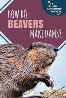 How Do Beavers Make Dams? 1508156492 Book Cover