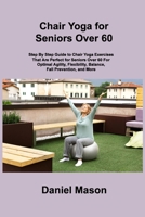 Chair Yoga For Seniors: The Only Chair Yoga For Seniors Program You ll Ever Need (The New You) 1806296128 Book Cover
