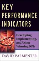 Key Performance Indicators (KPI): Developing, Implementing,and Using Winning KPIs