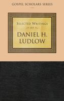 Selected Writing of Daniel H. Ludlow (Gospel Scholars Series) (Gospel Scholars Series) 1573455539 Book Cover