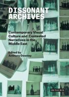 Dissonant Archives: Contemporary Visual Culture and Contested Narratives in the Middle East (Ibraaz and the Visual Culture in the Middle East) 1784534110 Book Cover