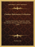 Chaldeo-Babylonian Civilization: Legends Of Creation, Flood, Etc., Tablet Inscriptions, History, Literature, Religion, Etc. 1104079771 Book Cover